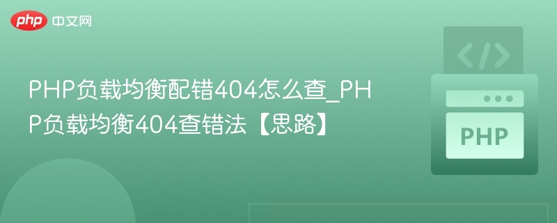 PHP负载均衡配错404怎么查_PHP负载均衡404查错法【思路】