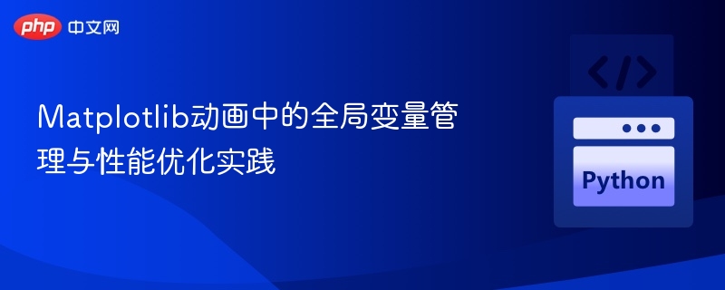 Matplotlib动画中的全局变量管理与性能优化实践