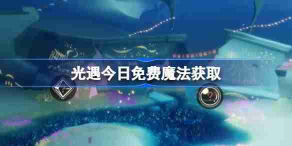 光遇10.23免费魔法是什么-光遇10月23日免费魔法收集攻略