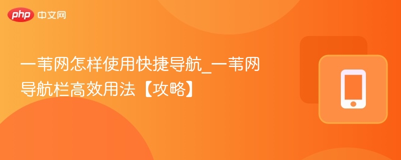 一苇网快捷导航怎么用？高效使用攻略