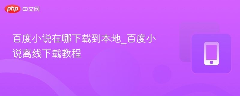 百度小说在哪下载到本地_百度小说离线下载教程