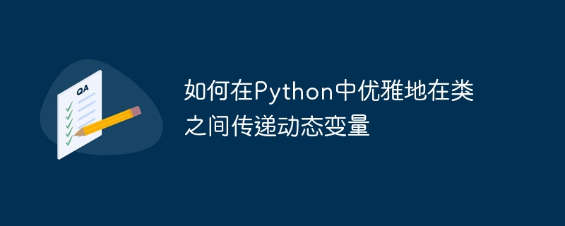 如何在Python中优雅地在类之间传递动态变量