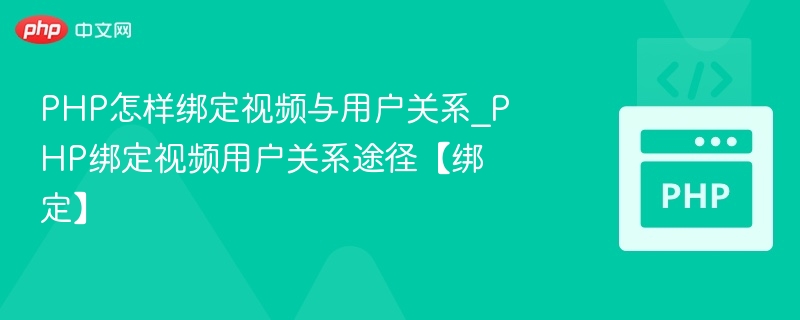 PHP怎样绑定视频与用户关系_PHP绑定视频用户关系途径【绑定】