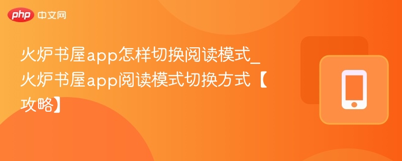 火炉书屋app怎样切换阅读模式_火炉书屋app阅读模式切换方式【攻略】