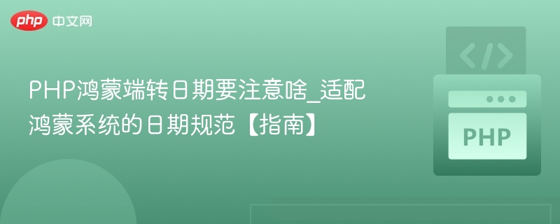 PHP鸿蒙端转日期要注意啥_适配鸿蒙系统的日期规范【指南】