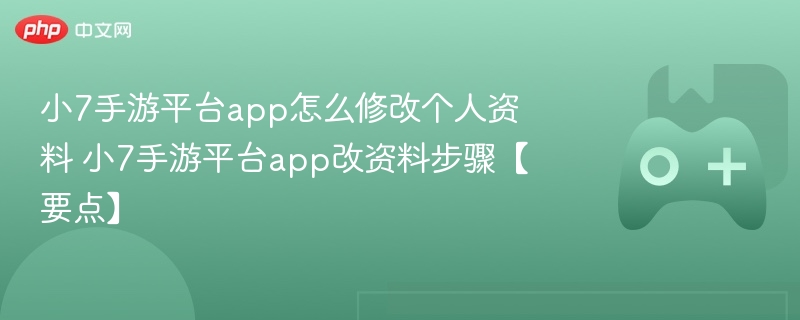 小7手游平台改资料方法详解