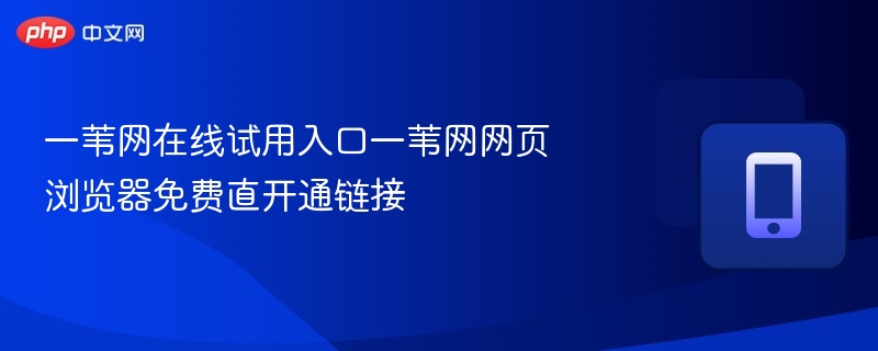 一苇网试用入口及浏览器免费使用方法