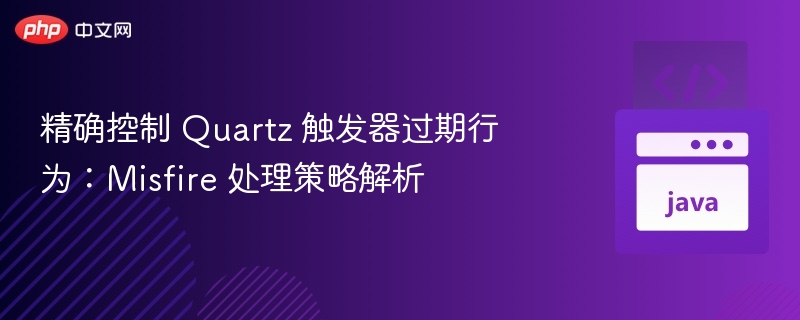 精确控制 Quartz 触发器过期行为:Misfire 处理策略解析