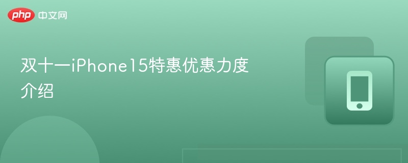 双十一iPhone15特惠优惠力度介绍