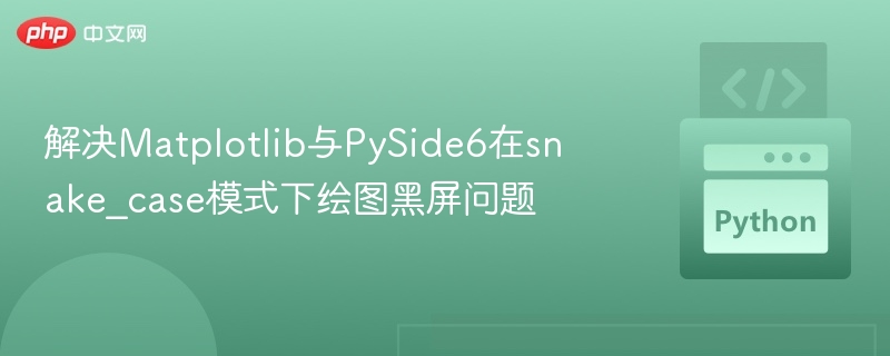 解决Matplotlib与PySide6在snake_case模式下绘图黑屏问题