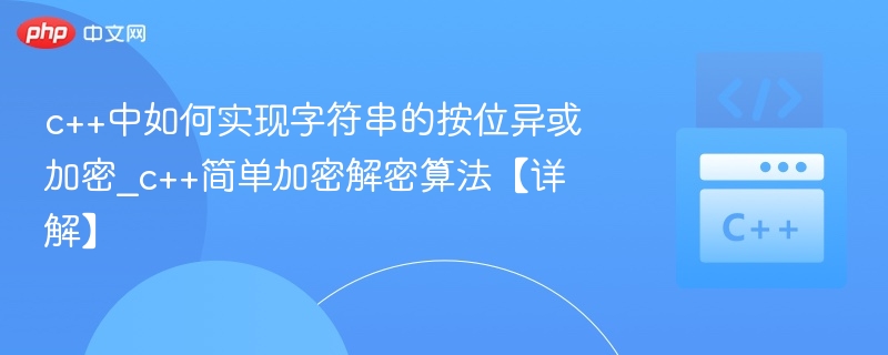 c++中如何实现字符串的按位异或加密_c++简单加密解密算法【详解】