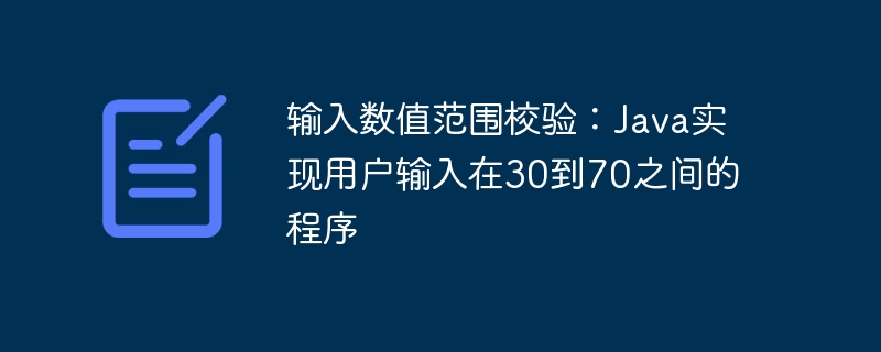 输入数值范围校验:Java实现用户输入在30到70之间的程序