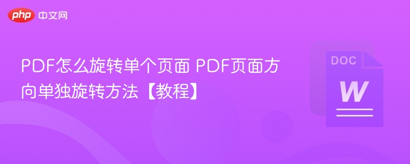 PDF怎么旋转单个页面 PDF页面方向单独旋转方法【教程】