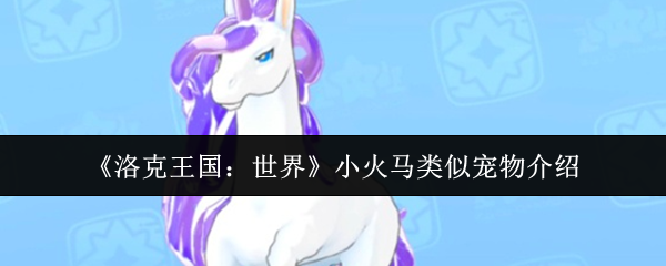 《洛克王国:世界》小火马类似宠物介绍