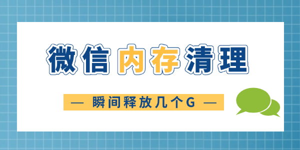 微信清理内存怎么清理 瞬间释放几个G!