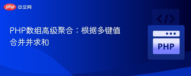 PHP数组高级聚合:根据多键值合并并求和