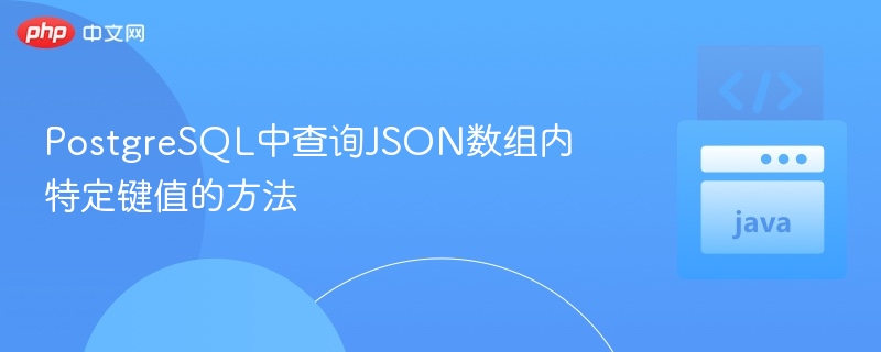 PostgreSQL中查询JSON数组内特定键值的方法