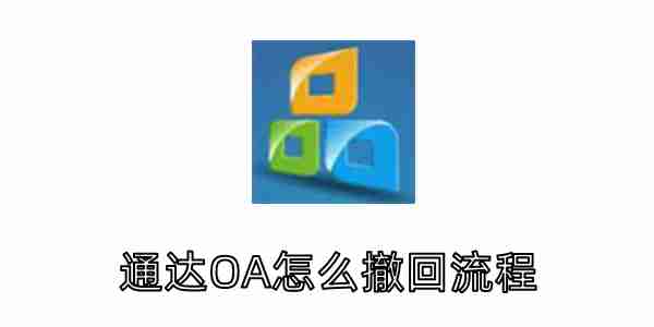 通达OA怎么撤回流程?通达OA撤回流程的方法