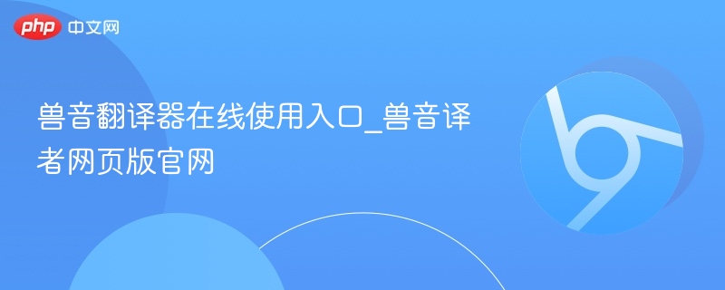 兽音翻译器在线使用入口_兽音译者网页版官网