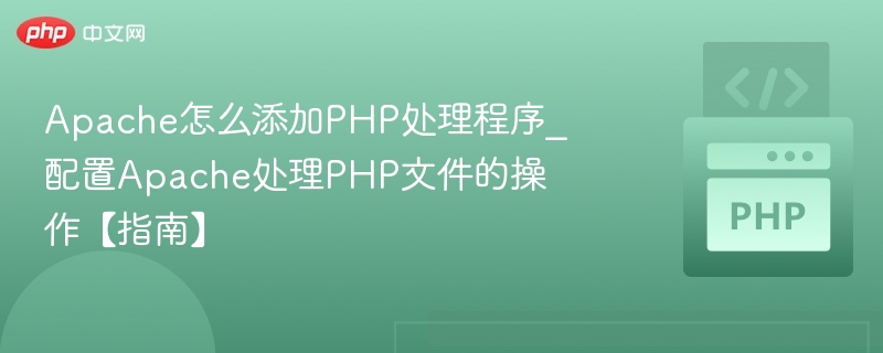 Apache怎么添加PHP处理程序_配置Apache处理PHP文件的操作【指南】