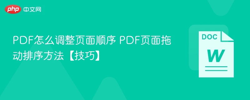 PDF怎么调整页面顺序 PDF页面拖动排序方法【技巧】