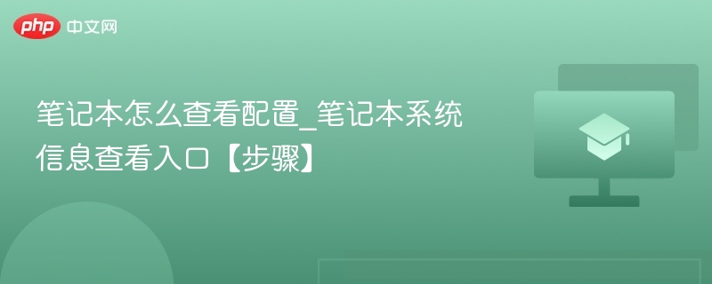 笔记本怎么查看配置_笔记本系统信息查看入口【步骤】