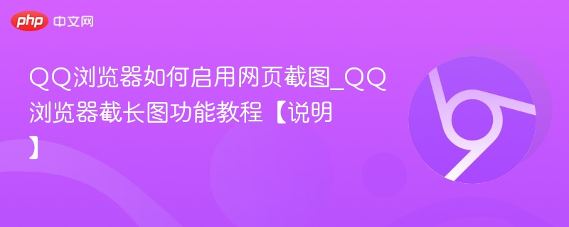 QQ浏览器如何启用网页截图_QQ浏览器截长图功能教程【说明】