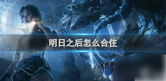 明日之后合住方法详解