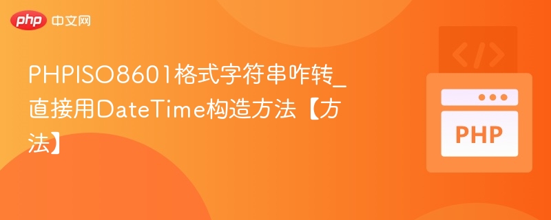 PHPISO8601格式字符串咋转_直接用DateTime构造方法【方法】