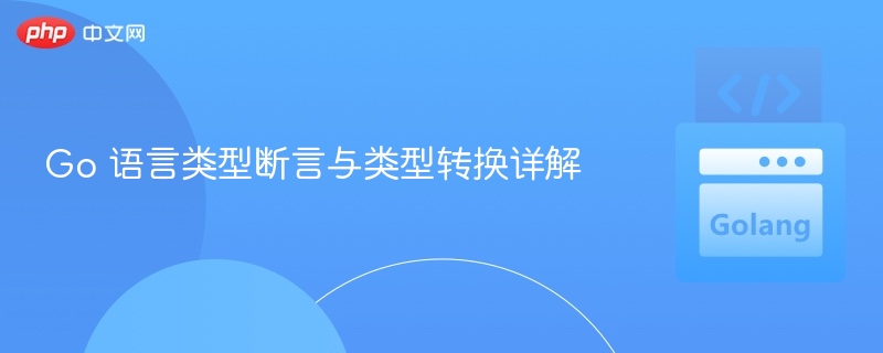 Go 语言类型断言与类型转换详解