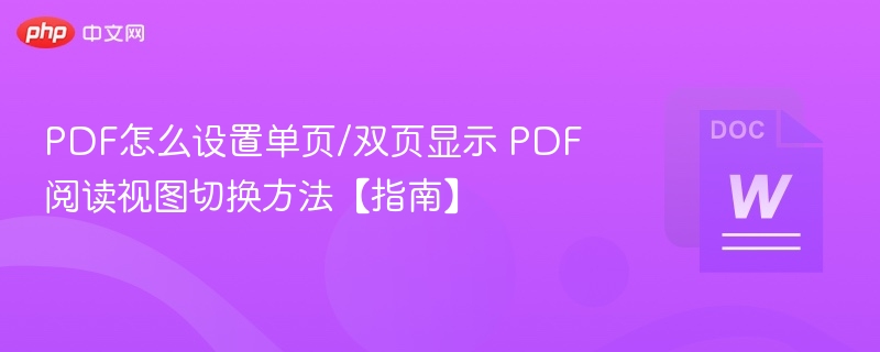 PDF怎么设置单页/双页显示 PDF阅读视图切换方法【指南】