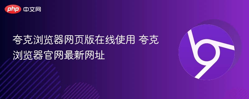 夸克浏览器网页版在线使用 夸克浏览器官网最新网址