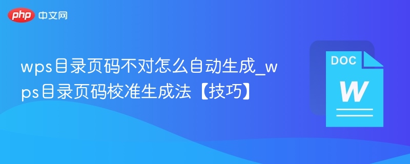 wps目录页码不对怎么自动生成_wps目录页码校准生成法【技巧】