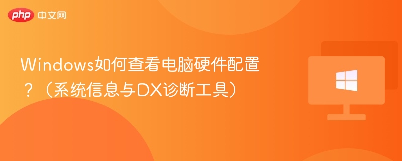 Windows如何查看电脑硬件配置?(系统信息与DX诊断工具)