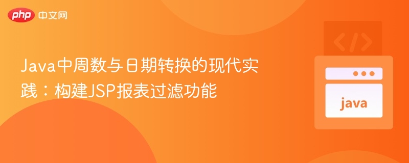 Java中周数与日期转换的现代实践:构建JSP报表过滤功能