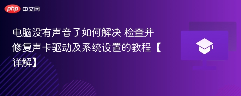电脑没有声音了如何解决 检查并修复声卡驱动及系统设置的教程【详解】