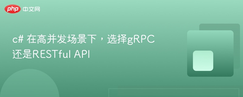 c# 在高并发场景下,选择gRPC还是RESTful API