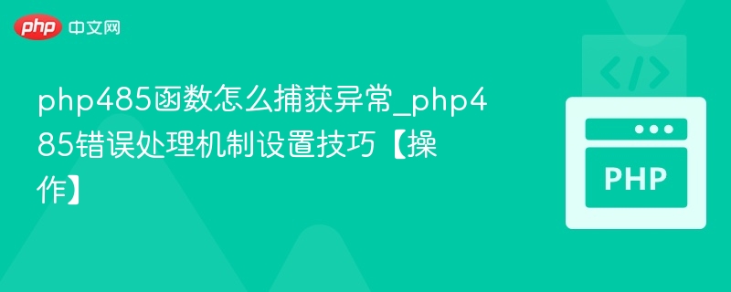 php485函数怎么捕获异常_php485错误处理机制设置技巧【操作】