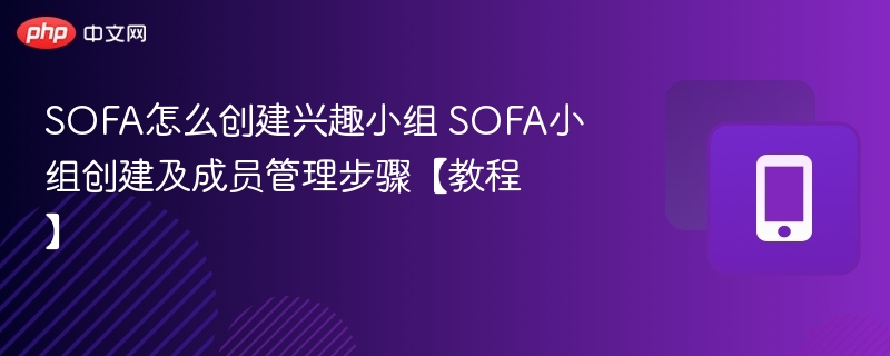 SOFA如何创建兴趣小组?详细步骤教程