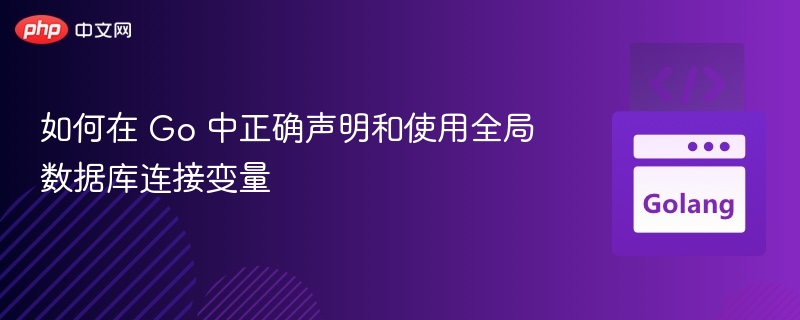 Go 中全局数据库连接正确用法