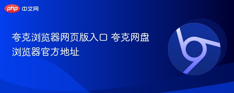 夸克浏览器网页版入口 夸克网盘浏览器官方地址