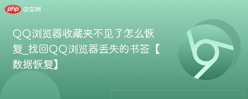 QQ浏览器收藏夹不见了怎么恢复_找回QQ浏览器丢失的书签【数据恢复】