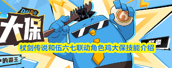杖剑传说和伍六七联动角色鸡大保技能介绍