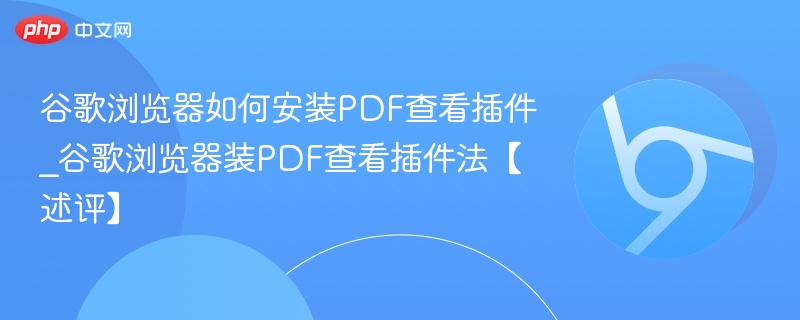 谷歌浏览器如何安装PDF查看插件_谷歌浏览器装PDF查看插件法【述评】