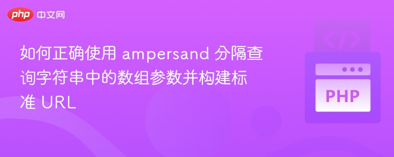 正确使用 & 分隔数组参数的URL构建方法