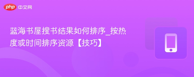 蓝海书屋搜书结果如何排序_按热度或时间排序资源【技巧】