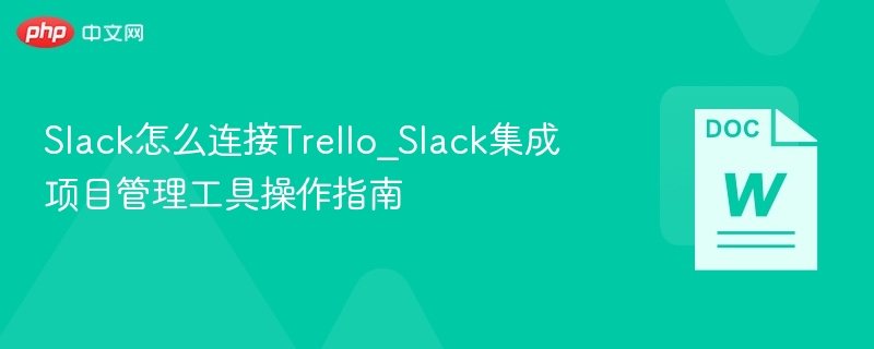 Slack怎么连接Trello_Slack集成项目管理工具操作指南