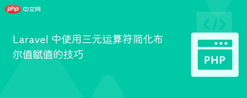 Laravel三元运算符简化布尔赋值技巧