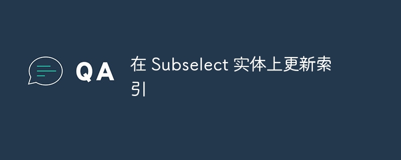 在 Subselect 实体上更新索引