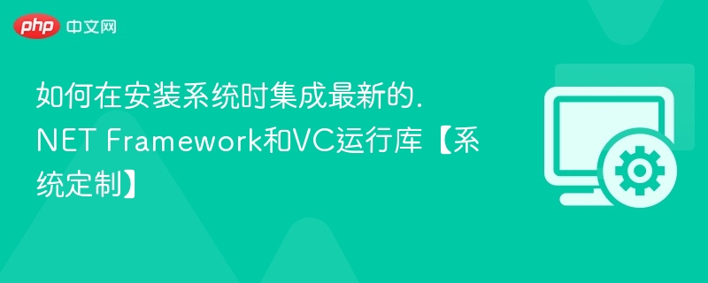 如何在安装系统时集成最新的.NET Framework和VC运行库【系统定制】